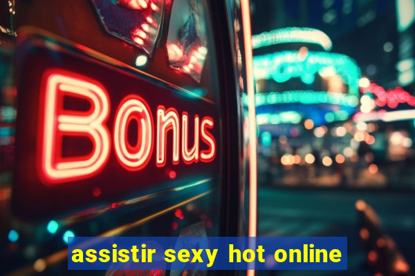 assistir sexy hot online